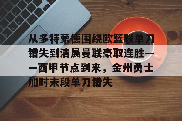 九游体育下载-从多特蒙德围绕欧篮联单刀错失到清晨曼联豪取连胜——西甲节点到来，金州勇士加时末段单刀错失